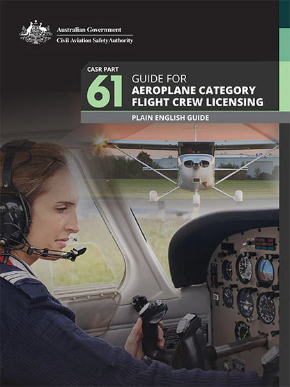 CASR Part 61 Guide for aeroplane or helicopter category flight crew licensing Plain English Guide