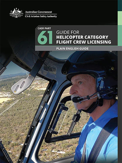 CASR Part 61 Guide for aeroplane or helicopter category flight crew licensing Plain English Guide